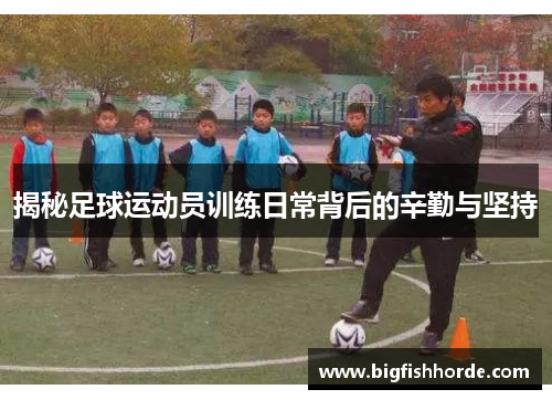 揭秘足球运动员训练日常背后的辛勤与坚持