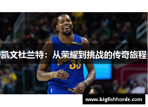 凯文杜兰特：从荣耀到挑战的传奇旅程