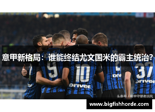 意甲新格局：谁能终结尤文国米的霸主统治？