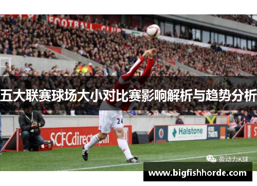 五大联赛球场大小对比赛影响解析与趋势分析