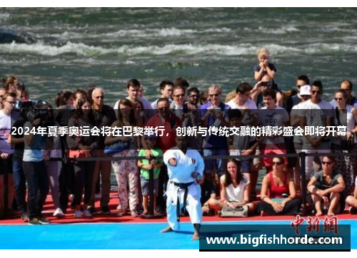 2024年夏季奥运会将在巴黎举行，创新与传统交融的精彩盛会即将开幕